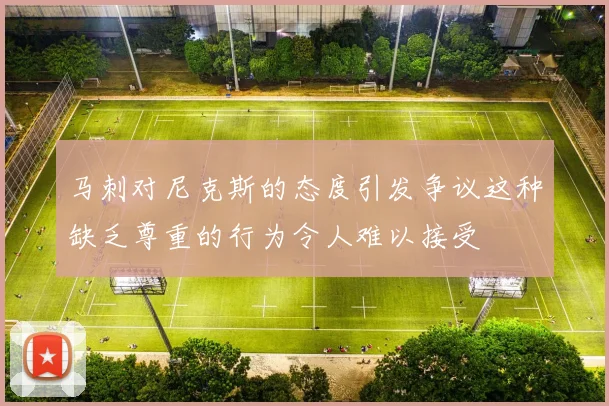 马刺对尼克斯的态度引发争议这种缺乏尊重的行为令人难以接受